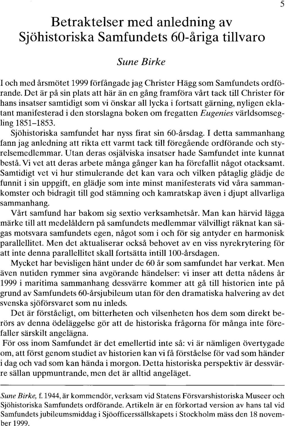 fregatten Eugenies världsomsegling 1851-1853. Sjöhistoriska samfundet har nyss firat sin 60-årsdag.