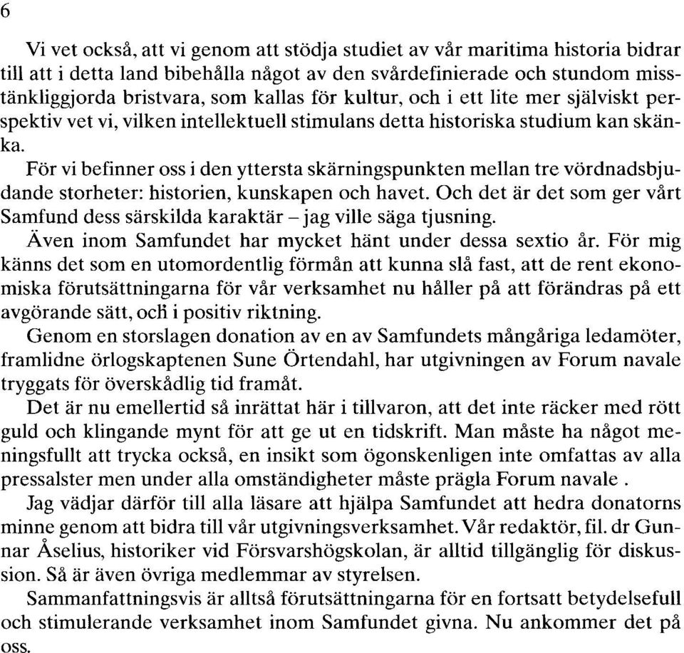 För vi befinner oss i den yttersta skärningspunkten mellan tre vördnadsbjudande storheter: historien, kunskapen och havet.