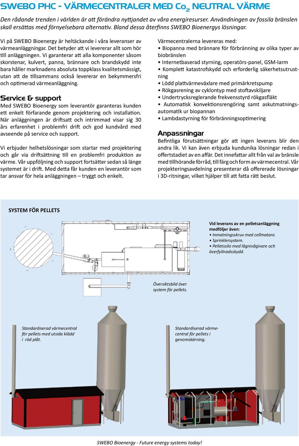 Vi på SWEBO Bioenergy är heltäckande i våra leveranser av värmeanläggningar. Det betyder att vi levererar allt som hör till anläggningen.