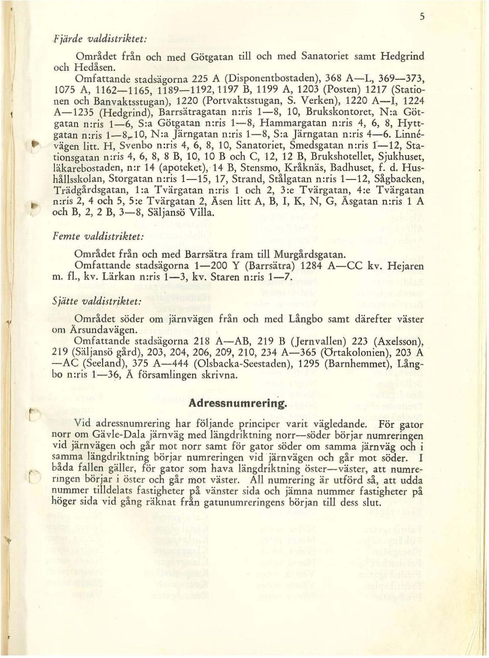 Verken), 1220 A-I, 1224 A-I23S (Hedgrind), Barrsätragatan n:ris 1-8, 10, Brukskontoret, N:a Götgatan n:ris 1-6, S:a Götgatan n:ns 1-8, Hammargatan n:ns 4, 6, 8, Hyttgatan n:ris 1-8~10, N:a ]ärngatan