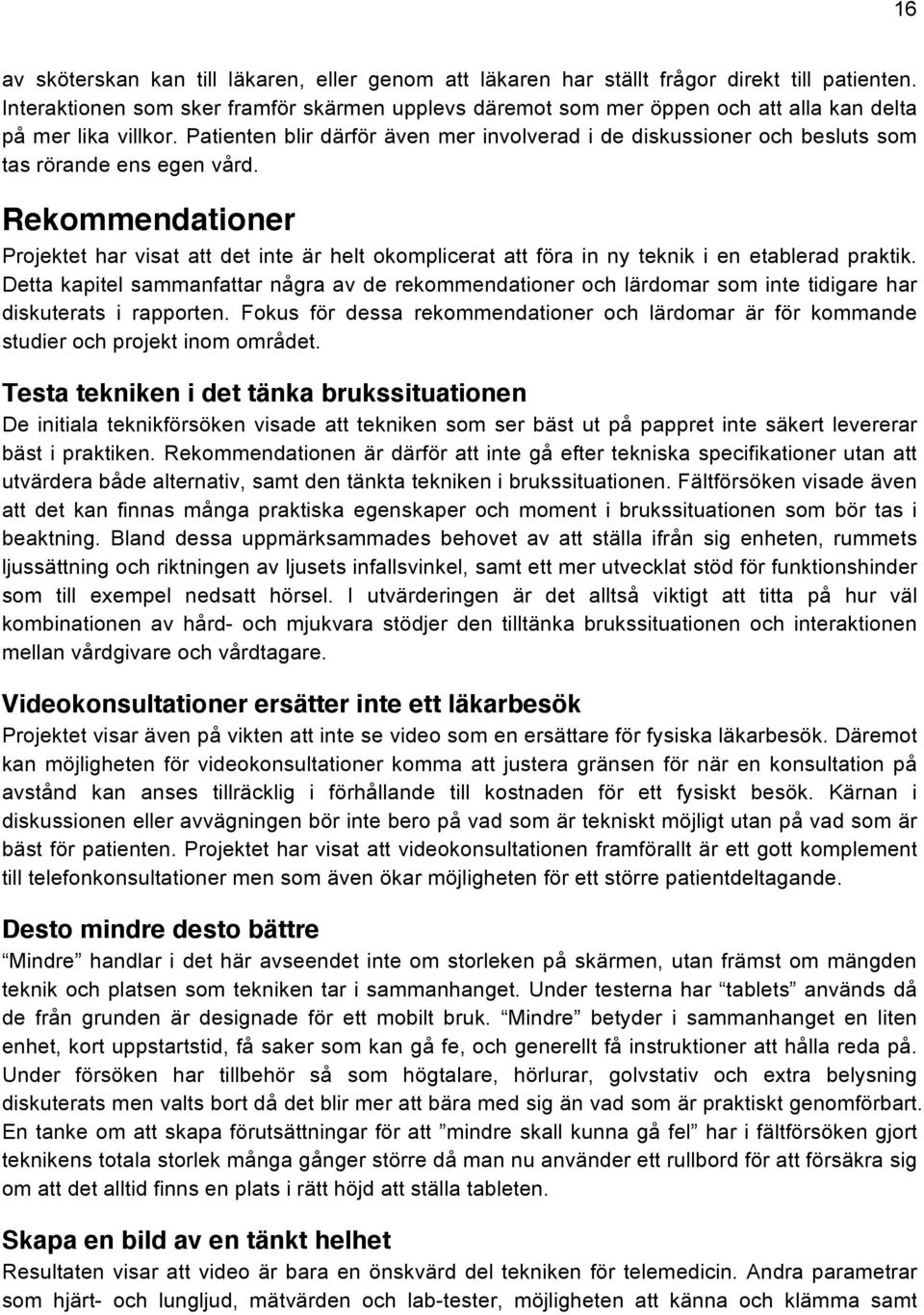 Patienten blir därför även mer involverad i de diskussioner och besluts som tas rörande ens egen vård.