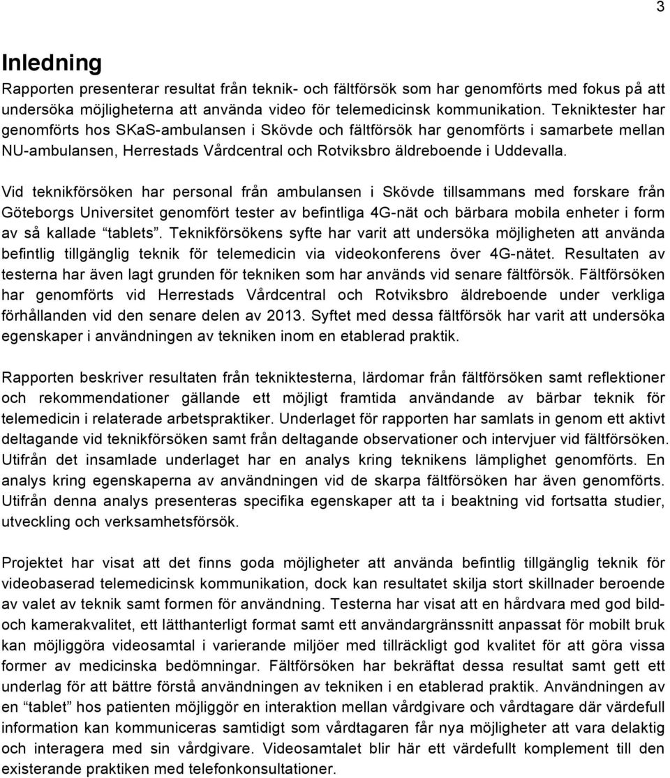 Vid teknikförsöken har personal från ambulansen i Skövde tillsammans med forskare från Göteborgs Universitet genomfört tester av befintliga 4G-nät och bärbara mobila enheter i form av så kallade