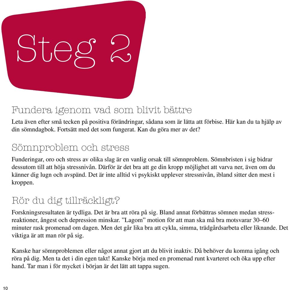 Därför är det bra att ge din kropp möjlighet att varva ner, även om du känner dig lugn och avspänd. Det är inte alltid vi psykiskt upplever stressnivån, ibland sitter den mest i kroppen.