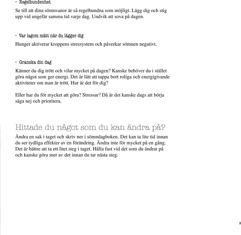 Kanske behöver du i stället göra något som ger energi. Det är lätt att tappa bort roliga och energigivande aktiviteter om man är trött. Hur är det för dig? Eller har du för mycket att göra? Stressar?