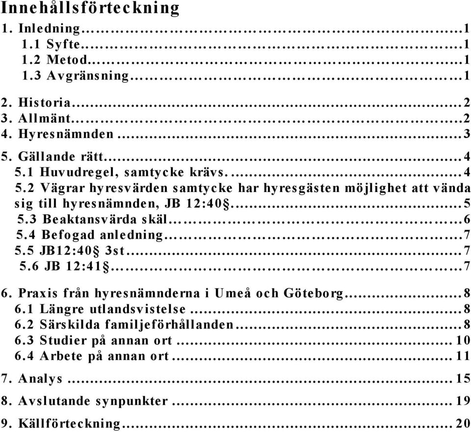 3 Beaktansvärda skäl 6 5.4 Befogad anledning.7 5.5 JB12:40 3st... 7 5.6 JB 12:41... 7 6. Praxis från hyresnämnderna i Umeå och Göteborg... 8 6.