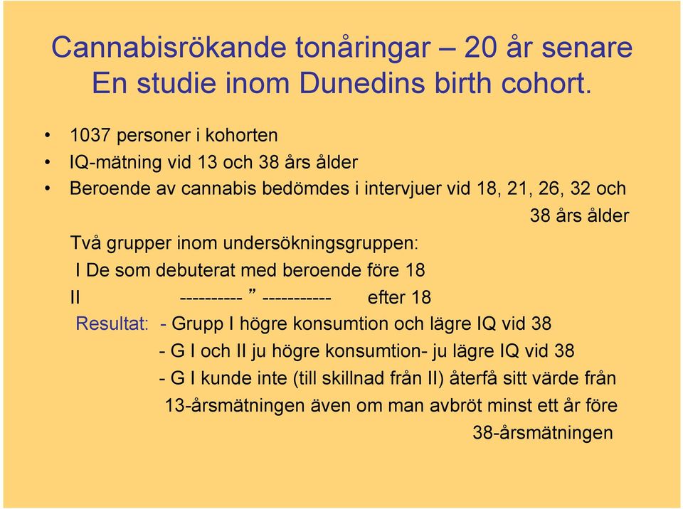 undersökningsgruppen: I De som debuterat med beroende före 18 II ---------- ----------- efter 18 Resultat: - Grupp I högre konsumtion och lägre