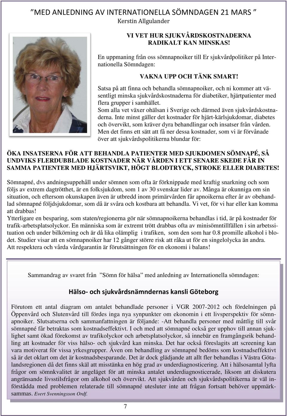 Satsa på att finna och behandla sömnapnoiker, och ni kommer att väsentligt minska sjukvårdskostnaderna för diabetiker, hjärtpatienter med flera grupper i samhället.