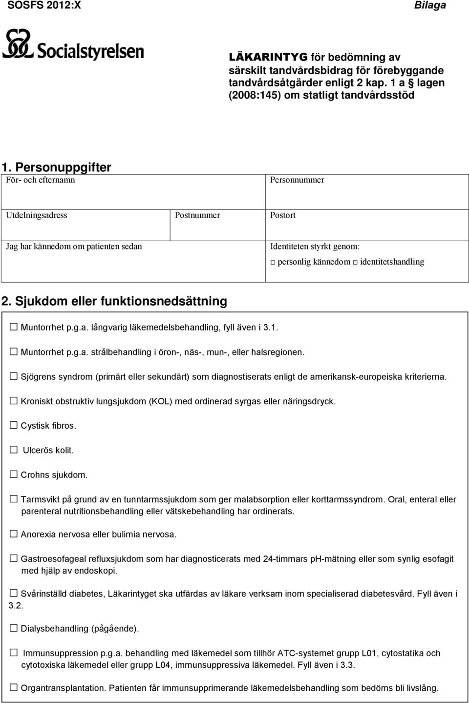 Sjukdom eller funktionsnedsättning Muntorrhet p.g.a. långvarig läkemedelsbehandling, fyll även i 3.1. Muntorrhet p.g.a. strålbehandling i öron-, näs-, mun-, eller halsregionen.