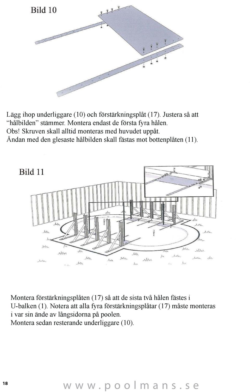 Ändan med den glesaste hålbilden skall fästas mot bottenplåten (11).