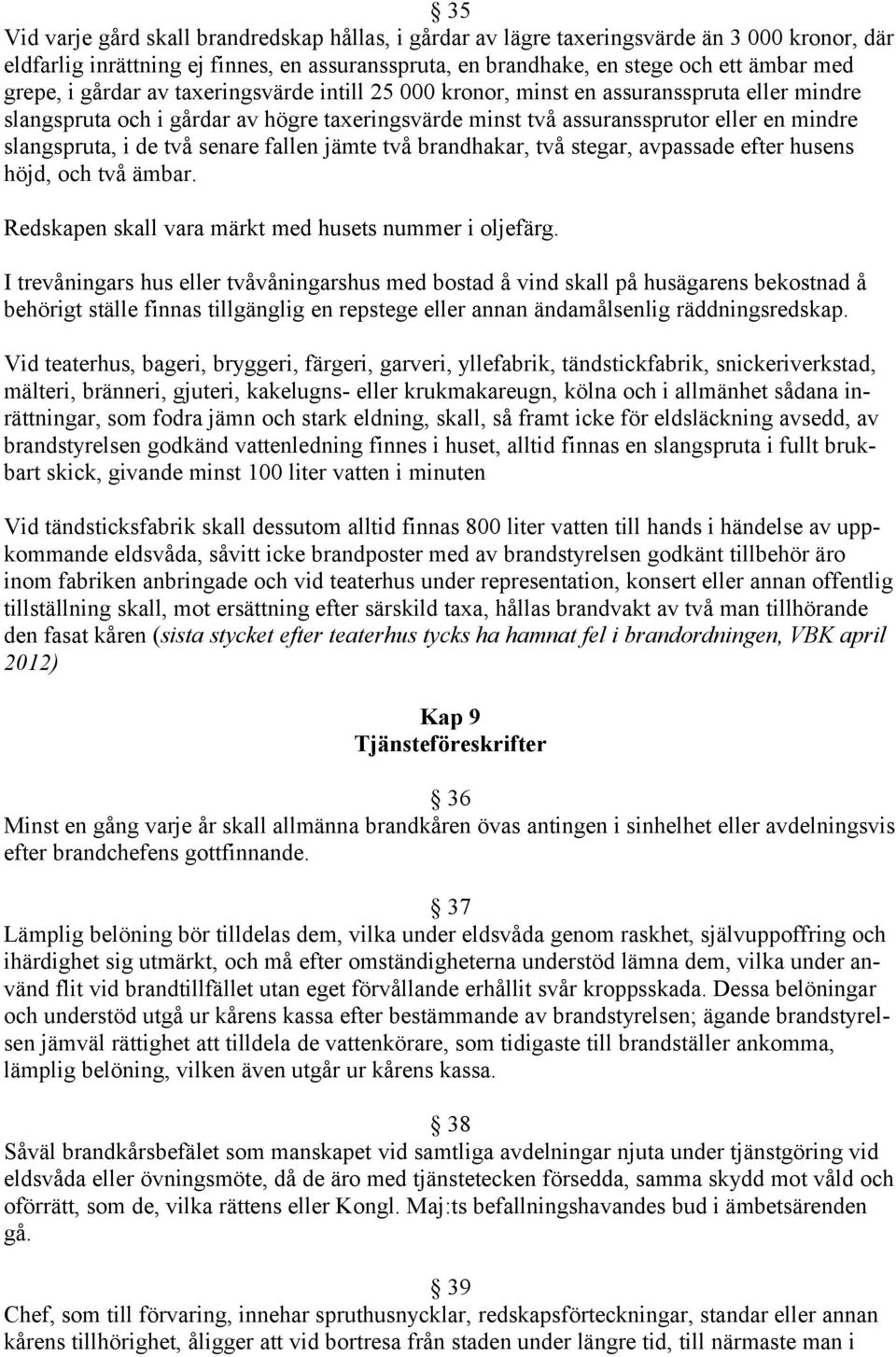 senare fallen jämte två brandhakar, två stegar, avpassade efter husens höjd, och två ämbar. Redskapen skall vara märkt med husets nummer i oljefärg.