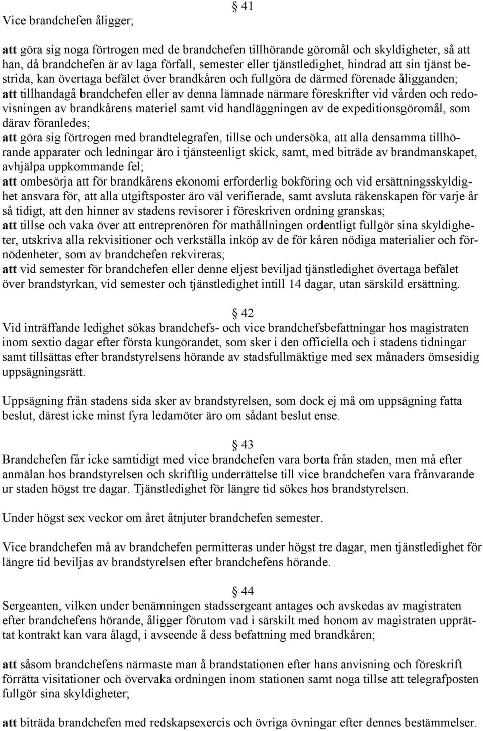 redovisningen av brandkårens materiel samt vid handläggningen av de expeditionsgöromål, som därav föranledes; att göra sig förtrogen med brandtelegrafen, tillse och undersöka, att alla densamma