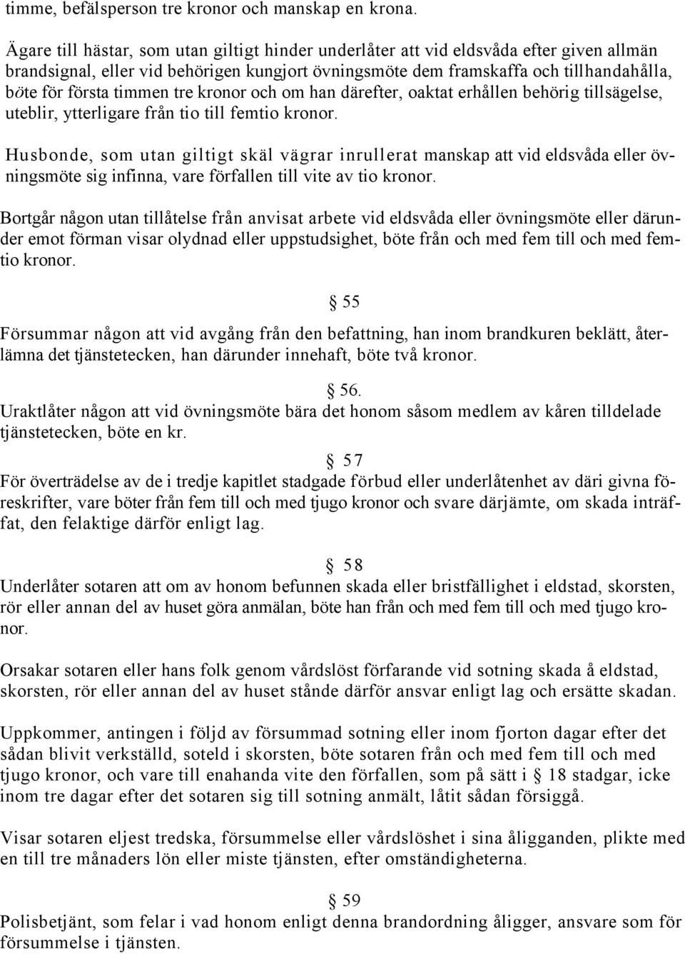 timmen tre kronor och om han därefter, oaktat erhållen behörig tillsägelse, uteblir, ytterligare från tio till femtio kronor.