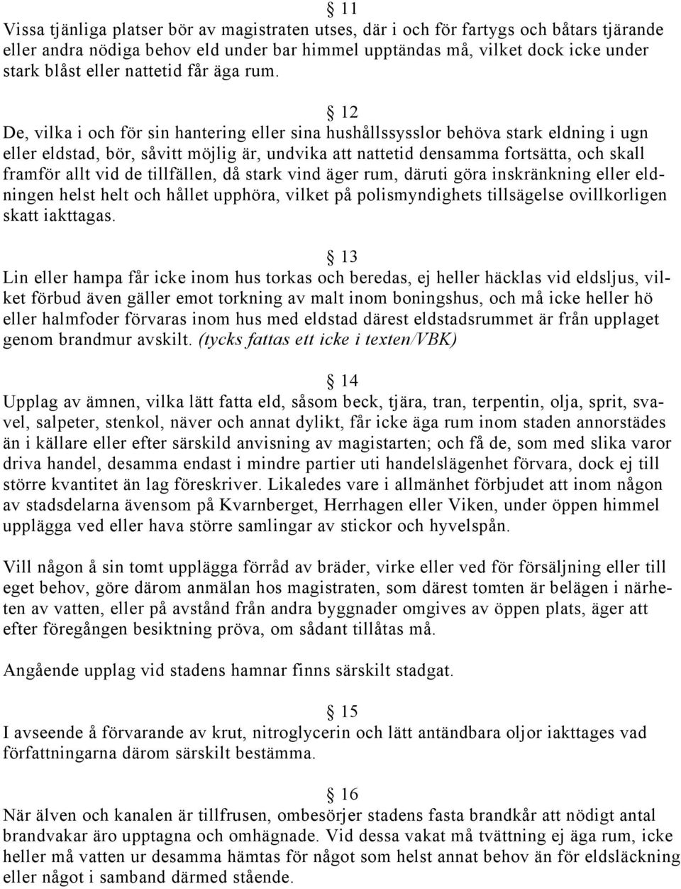 12 De, vilka i och för sin hantering eller sina hushållssysslor behöva stark eldning i ugn eller eldstad, bör, såvitt möjlig är, undvika att nattetid densamma fortsätta, och skall framför allt vid de