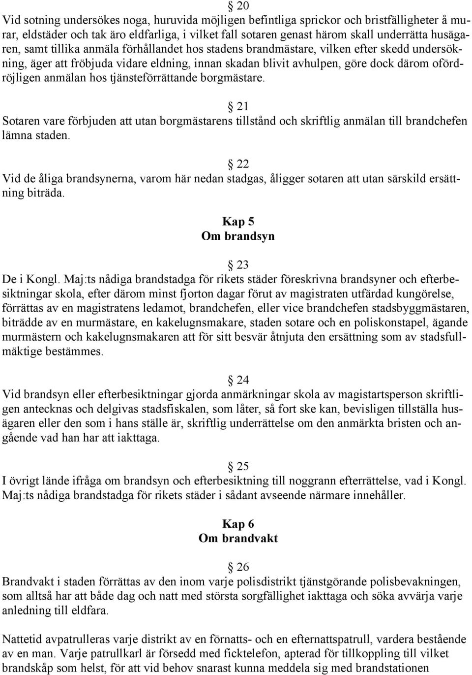 tjänsteförrättande borgmästare. 21 Sotaren vare förbjuden att utan borgmästarens tillstånd och skriftlig anmälan till brandchefen lämna staden.