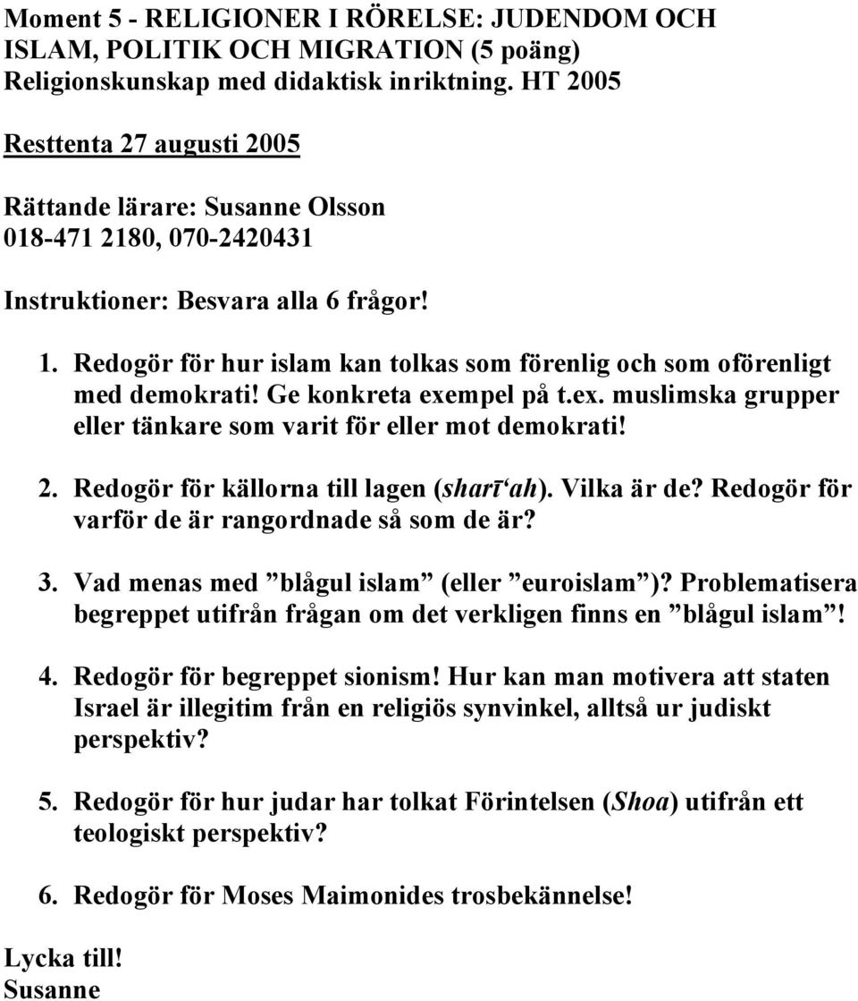 Redogör för hur islam kan tolkas som förenlig och som oförenligt med demokrati! Ge konkreta exempel på t.ex. muslimska grupper eller tänkare som varit för eller mot demokrati! 2.