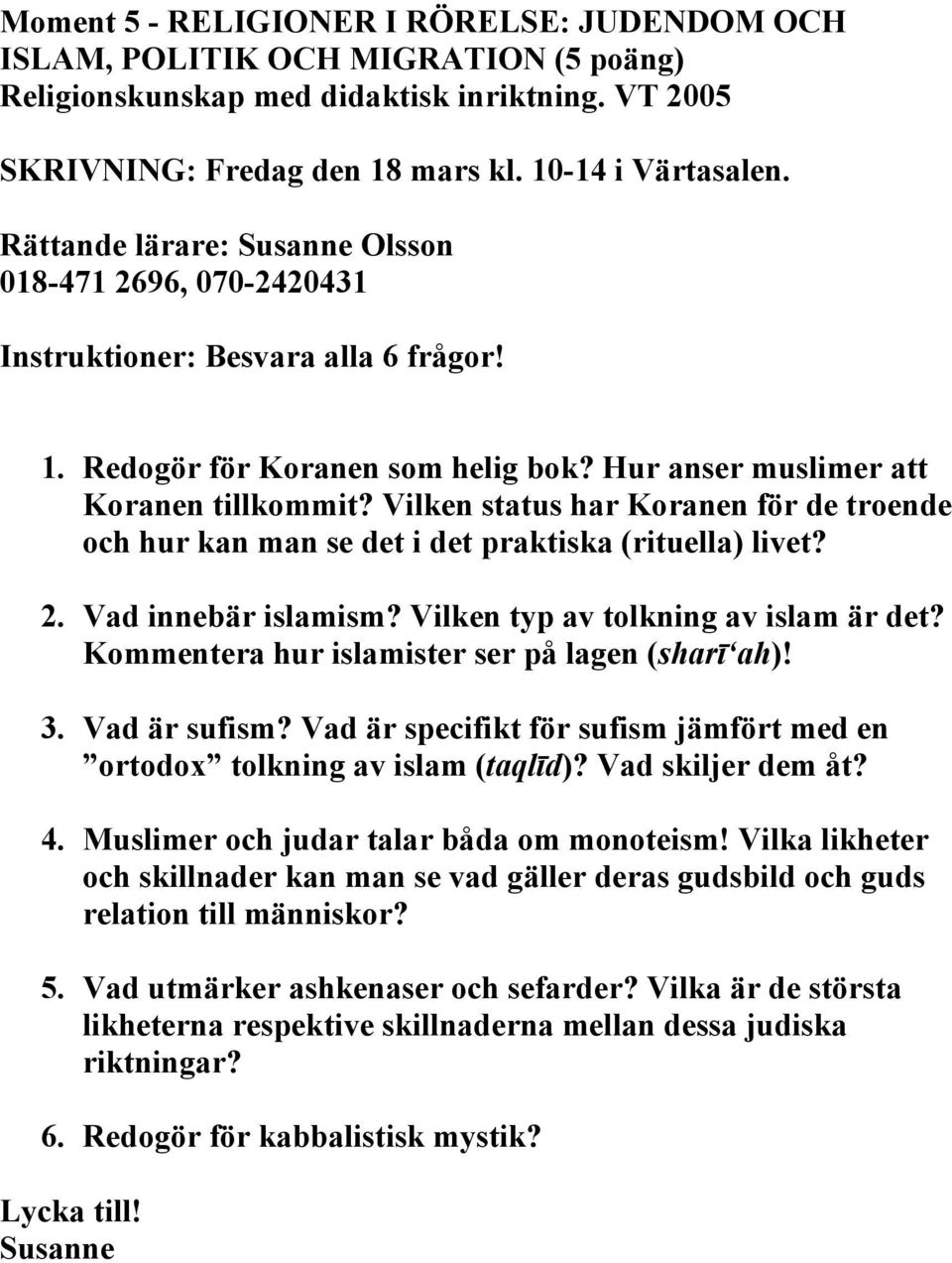 Vilken status har Koranen för de troende och hur kan man se det i det praktiska (rituella) livet? 2. Vad innebär islamism? Vilken typ av tolkning av islam är det?