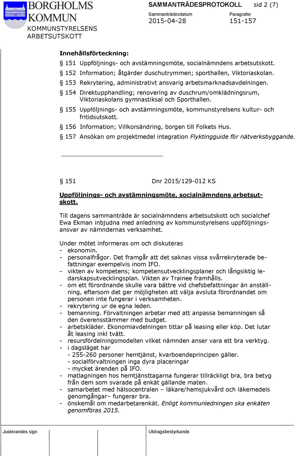 155 Uppföljnings- och avstämningsmöte, kommunstyrelsens kultur- och fritidsutskott. 156 Information; Villkorsändring, borgen till Folkets Hus.