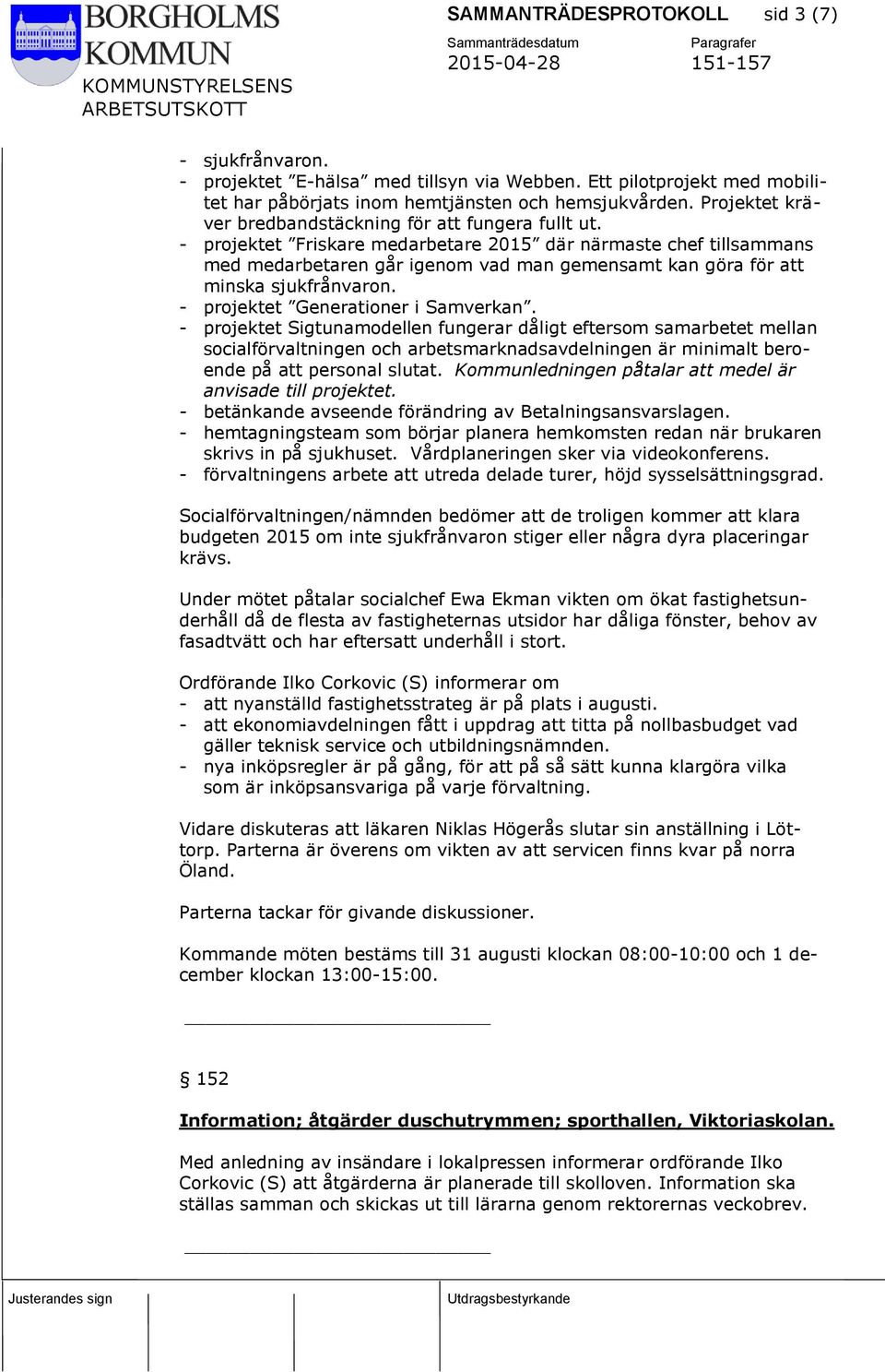 - projektet Friskare medarbetare 2015 där närmaste chef tillsammans med medarbetaren går igenom vad man gemensamt kan göra för att minska sjukfrånvaron. - projektet Generationer i Samverkan.