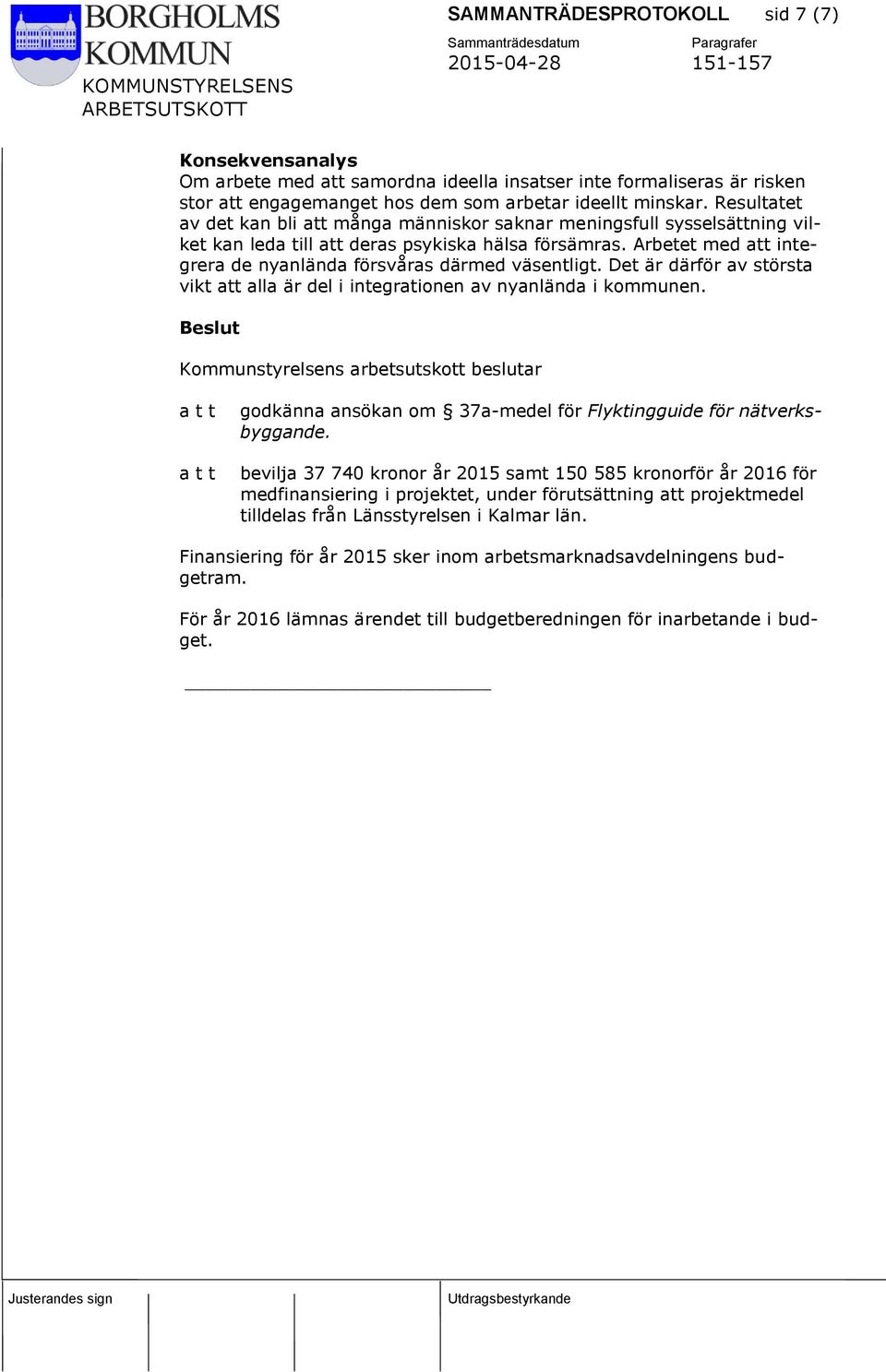 Arbetet med att integrera de nyanlända försvåras därmed väsentligt. Det är därför av största vikt att alla är del i integrationen av nyanlända i kommunen.