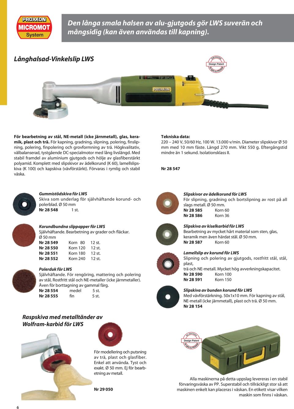 För kapning, gradning, slipning, polering, finslipning, polering, finpolering och grovformning av trä. Högkvalitativ, välbalanserad, tystgående DC-specialmotor med lång livslängd.