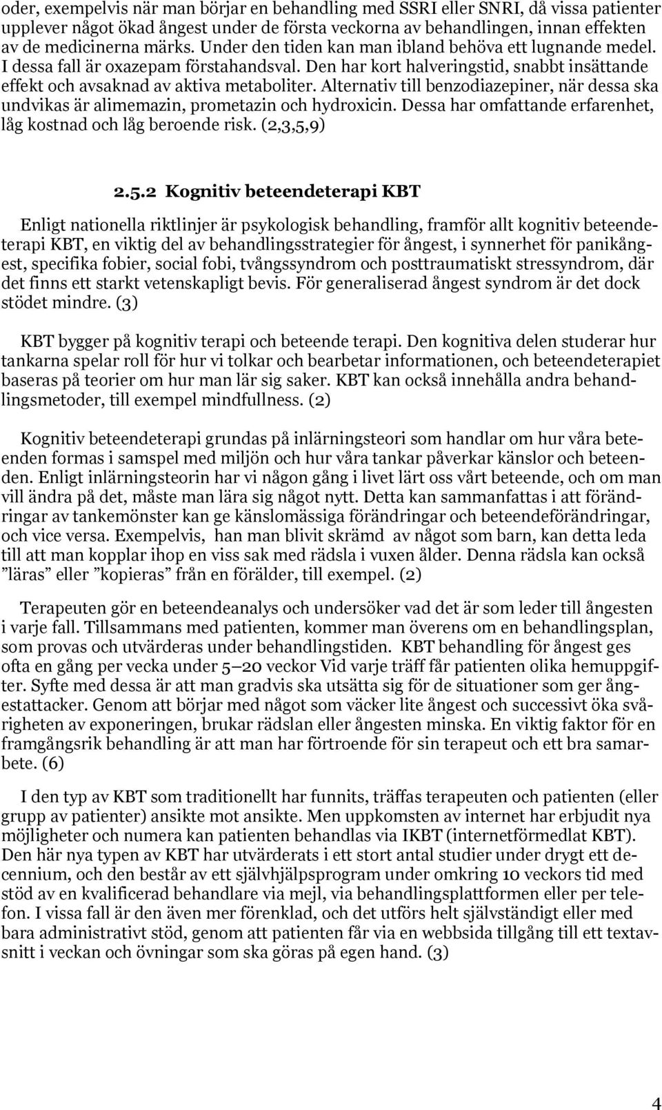 Alternativ till benzodiazepiner, när dessa ska undvikas är alimemazin, prometazin och hydroxicin. Dessa har omfattande erfarenhet, låg kostnad och låg beroende risk. (2,3,5,