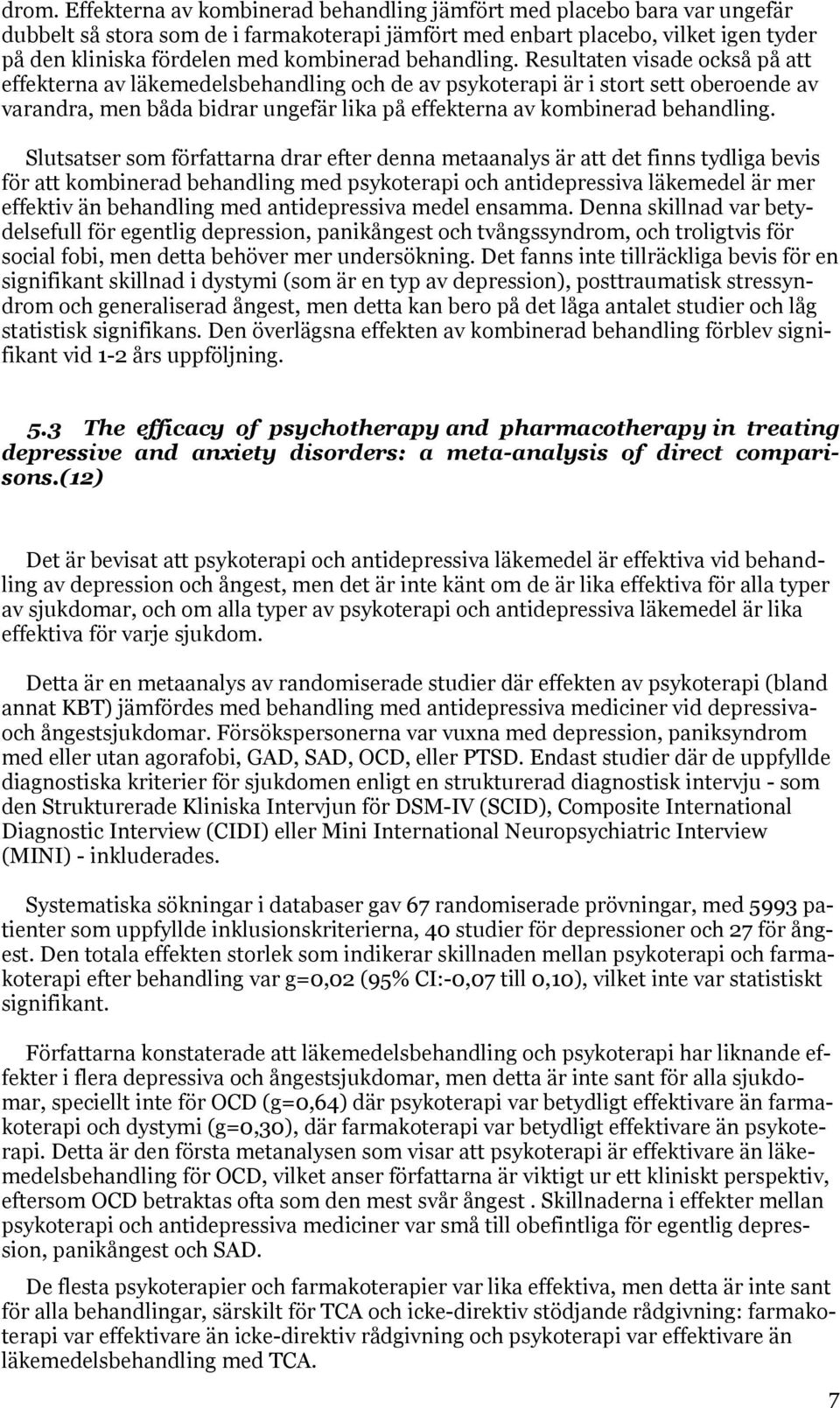 Resultaten visade också på att effekterna av läkemedelsbehandling och de av psykoterapi är i stort sett oberoende av varandra, men båda bidrar ungefär lika på effekterna av  Slutsatser som