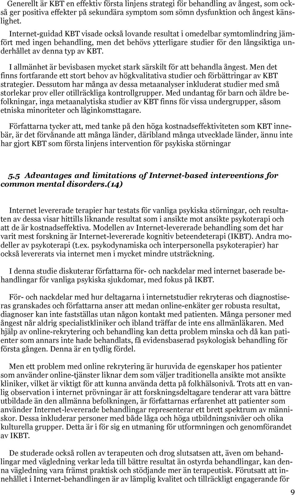 I allmänhet är bevisbasen mycket stark särskilt för att behandla ångest. Men det finns fortfarande ett stort behov av högkvalitativa studier och förbättringar av KBT strategier.