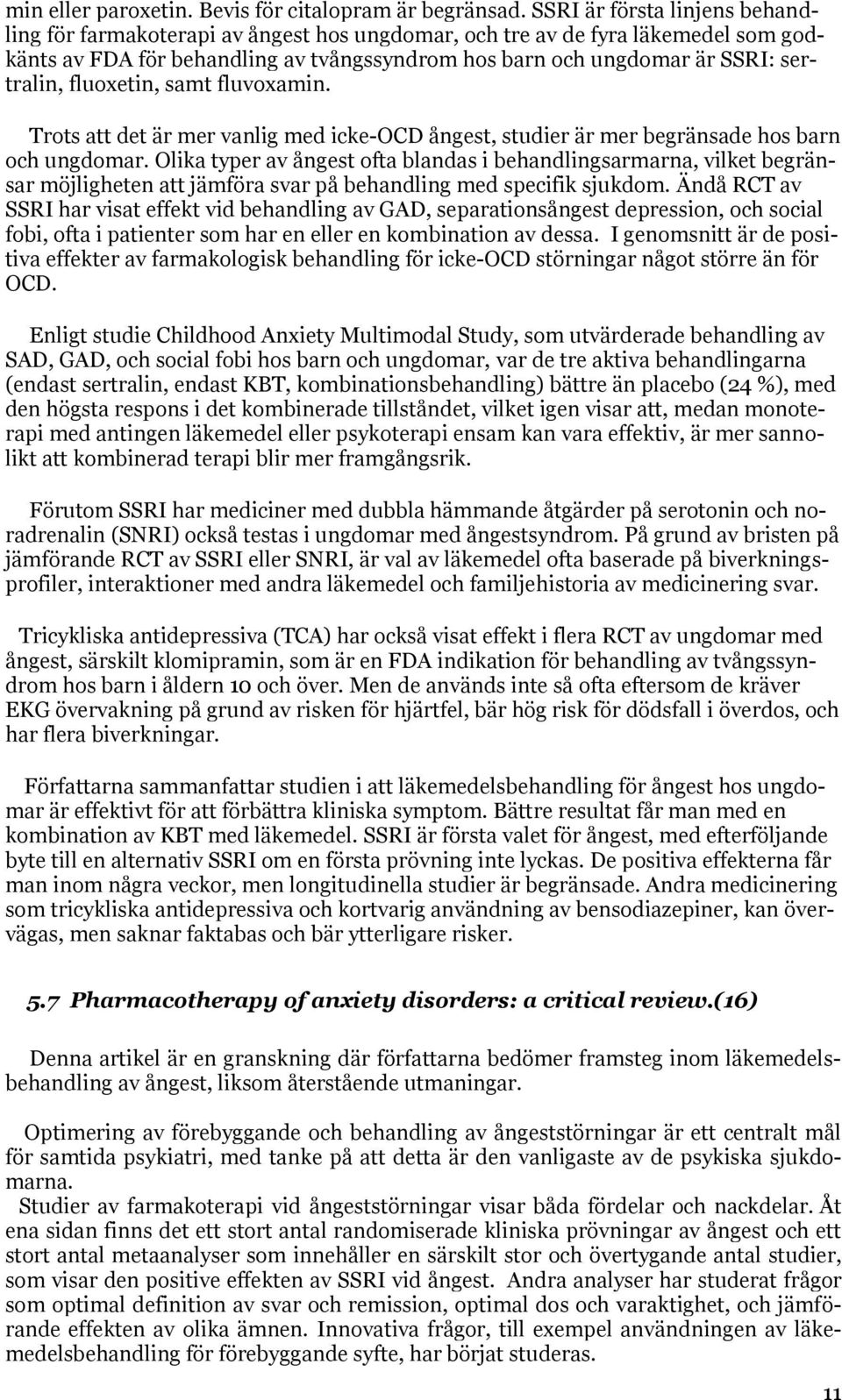 fluoxetin, samt fluvoxamin. Trots att det är mer vanlig med icke-ocd ångest, studier är mer begränsade hos barn och ungdomar.