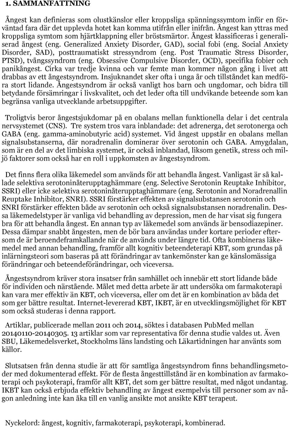 Social Anxiety Disorder, SAD), posttraumatiskt stressyndrom (eng. Post Traumatic Stress Disorder, PTSD), tvångssyndrom (eng. Obsessive Compulsive Disorder, OCD), specifika fobier och panikångest.