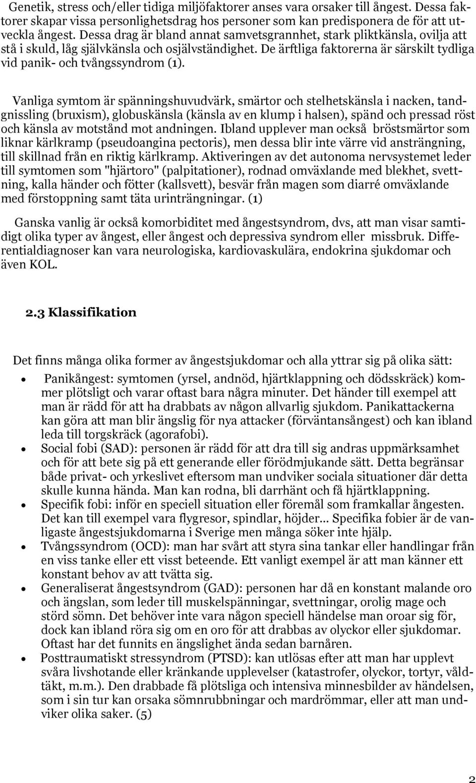 Vanliga symtom är spänningshuvudvärk, smärtor och stelhetskänsla i nacken, tandgnissling (bruxism), globuskänsla (känsla av en klump i halsen), spänd och pressad röst och känsla av motstånd mot