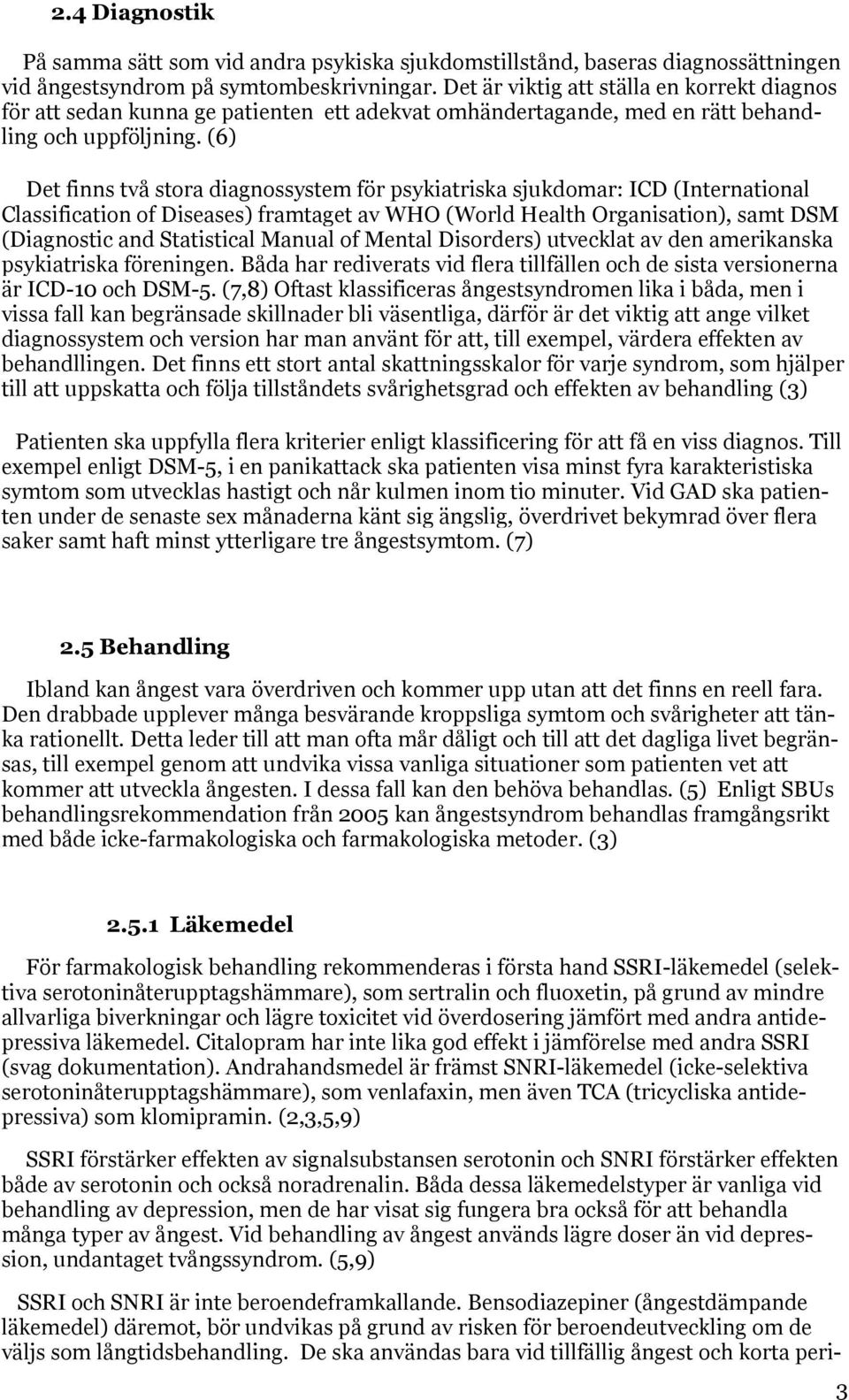 (6) Det finns två stora diagnossystem för psykiatriska sjukdomar: ICD (International Classification of Diseases) framtaget av WHO (World Health Organisation), samt DSM (Diagnostic and Statistical