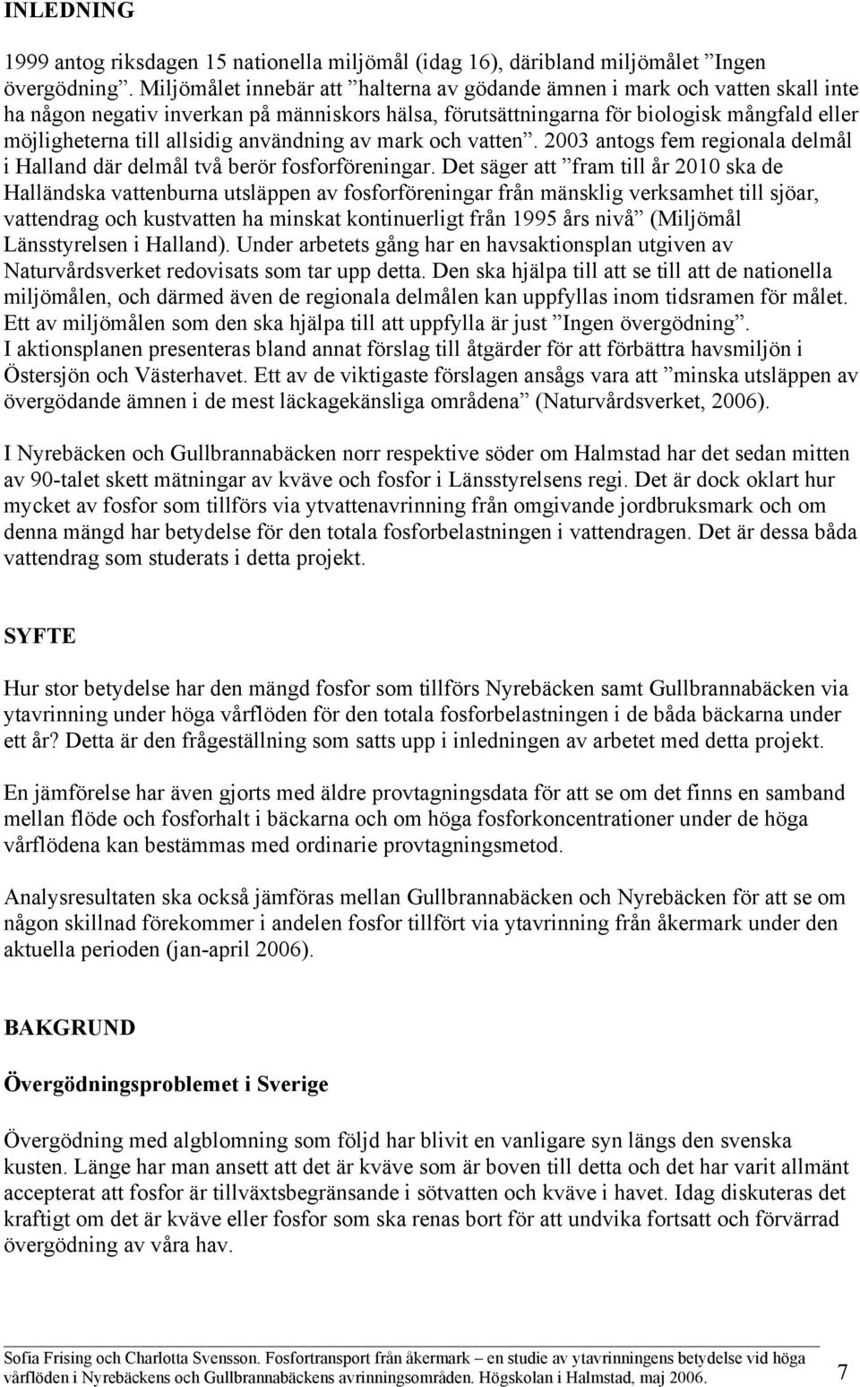 användning av mark och vatten. 2003 antogs fem regionala delmål i Halland där delmål två berör fosforföreningar.