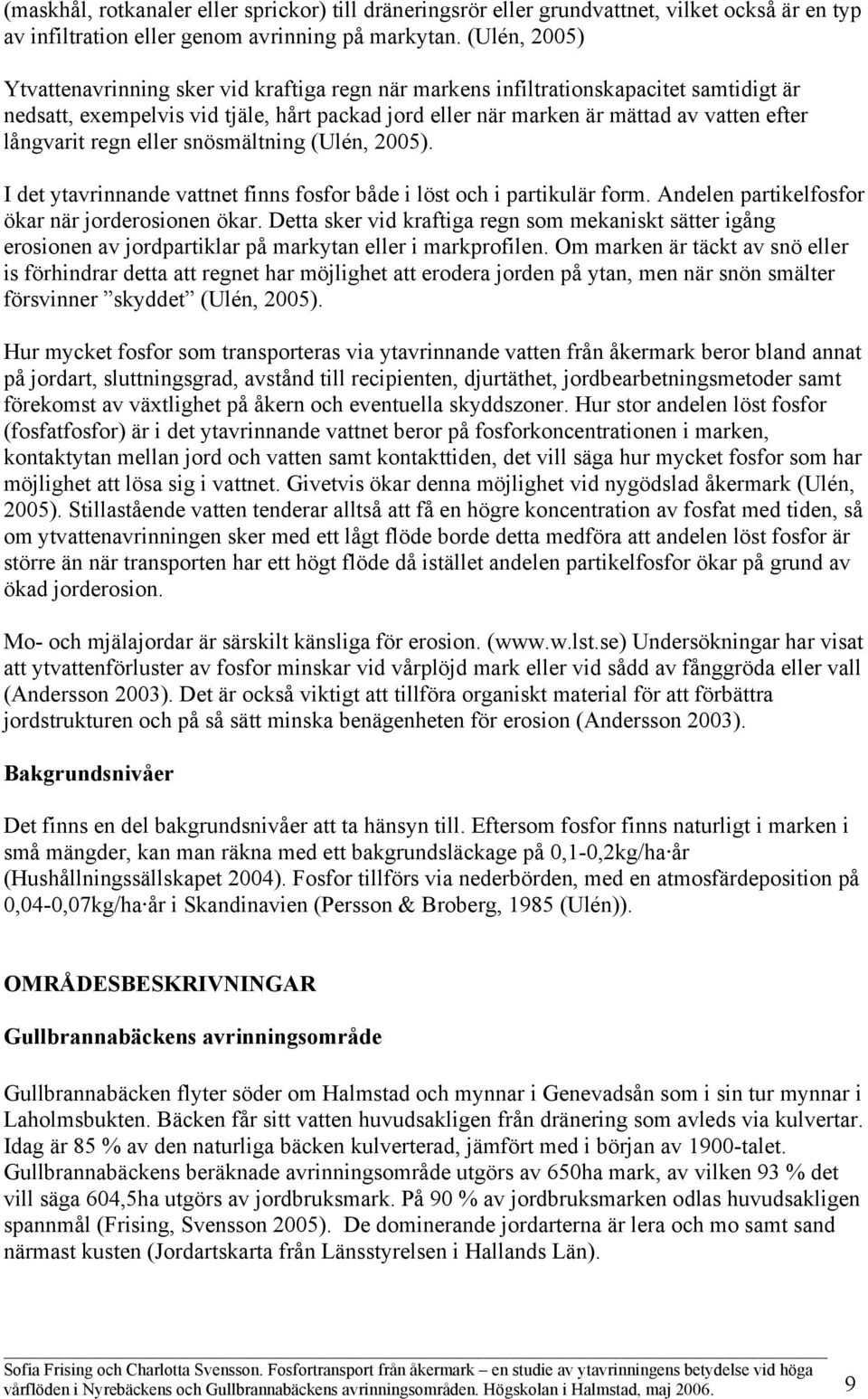 långvarit regn eller snösmältning (Ulén, 2005). I det ytavrinnande vattnet finns fosfor både i löst och i partikulär form. Andelen partikelfosfor ökar när jorderosionen ökar.