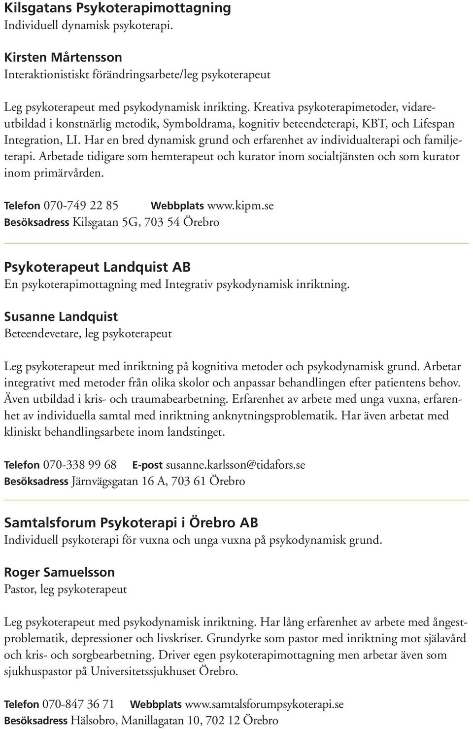 Har en bred dynamisk grund och erfarenhet av individualterapi och familjeterapi. Arbetade tidigare som hemterapeut och kurator inom socialtjänsten och som kurator inom primärvården.