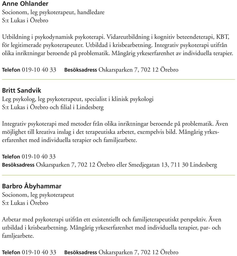 Britt Sandvik Leg psykolog, leg psykoterapeut, specialist i klinisk psykologi och filial i Lindesberg Integrativ psykoterapi med metoder från olika inriktningar beroende på problematik.