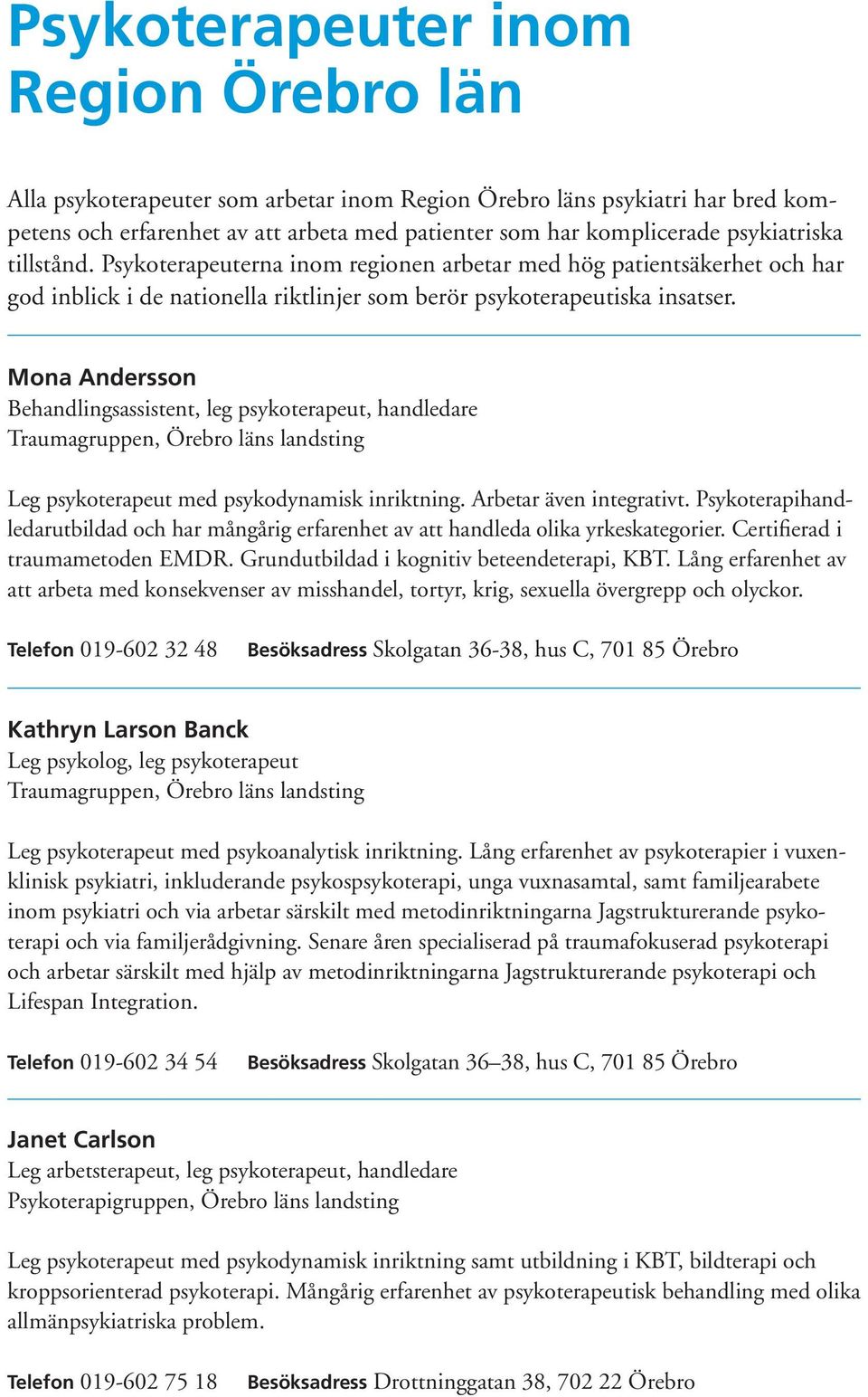 Mona Andersson Behandlingsassistent, leg psykoterapeut, handledare Traumagruppen, Örebro läns landsting Leg psykoterapeut med psykodynamisk inriktning. Arbetar även integrativt.