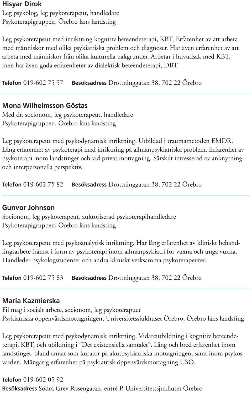 Arbetar i huvudsak med KBT, men har även goda erfarenheter av dialektisk beteendeterapi, DBT.