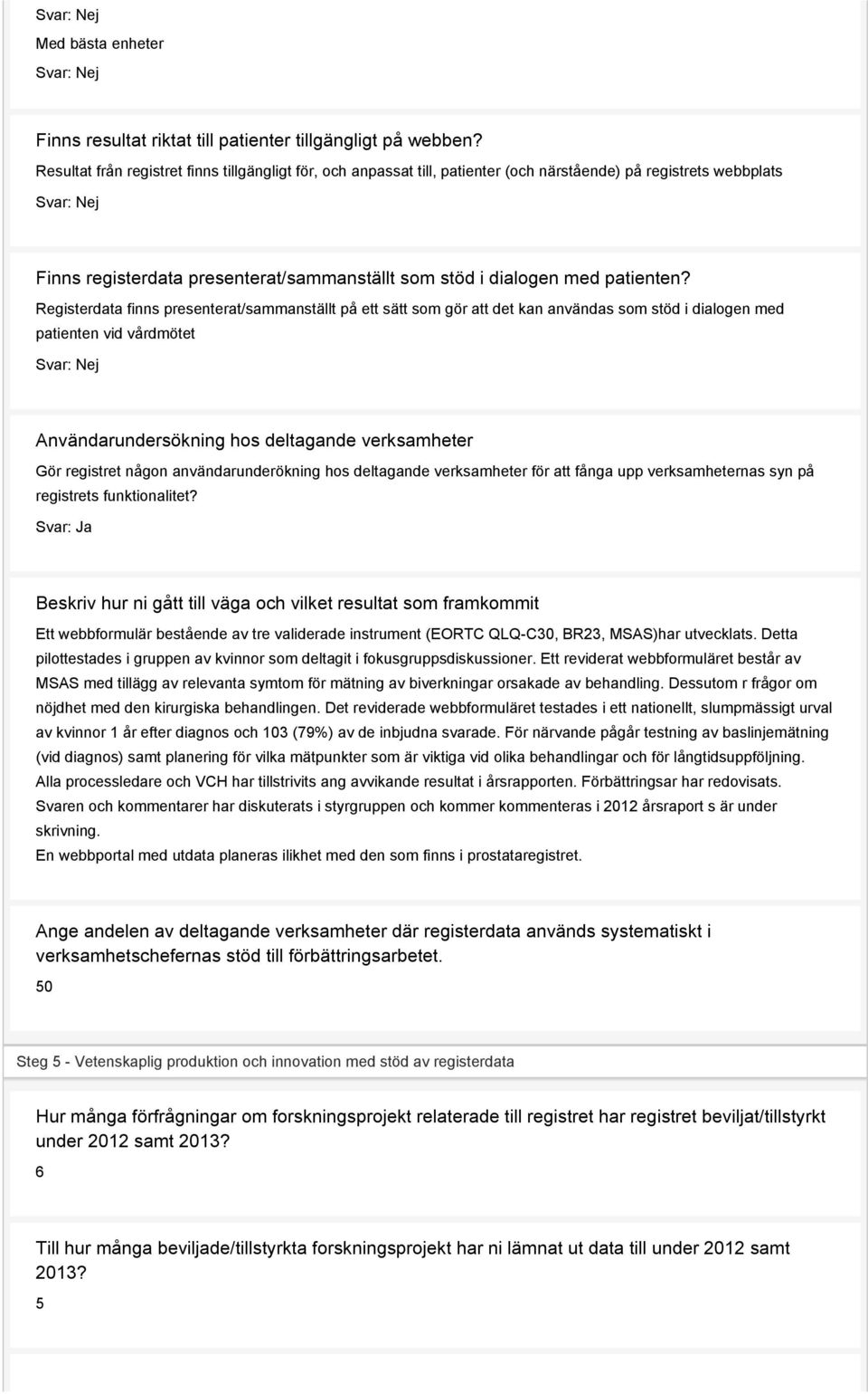 Registerdata finns presenterat/sammanställt på ett sätt som gör att det kan användas som stöd i dialogen med patienten vid vårdmötet Användarundersökning hos deltagande verksamheter Gör registret