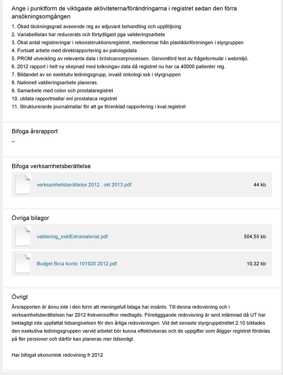 Fortsatt arbete med direktrapportering av patologidata 5. PROM utveckling av relevanta data i bröstcancerprocessen. Genomförd test av frågeformulär i webmiljö. 6.