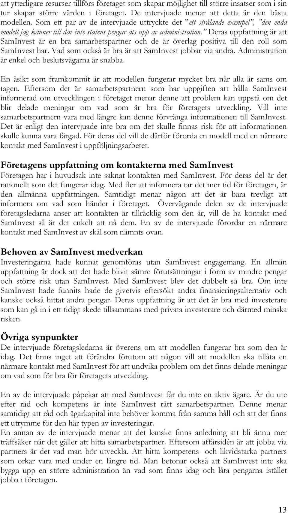 Deras uppfattning är att SamInvest är en bra samarbetspartner och de är överlag positiva till den roll som SamInvest har. Vad som också är bra är att SamInvest jobbar via andra.