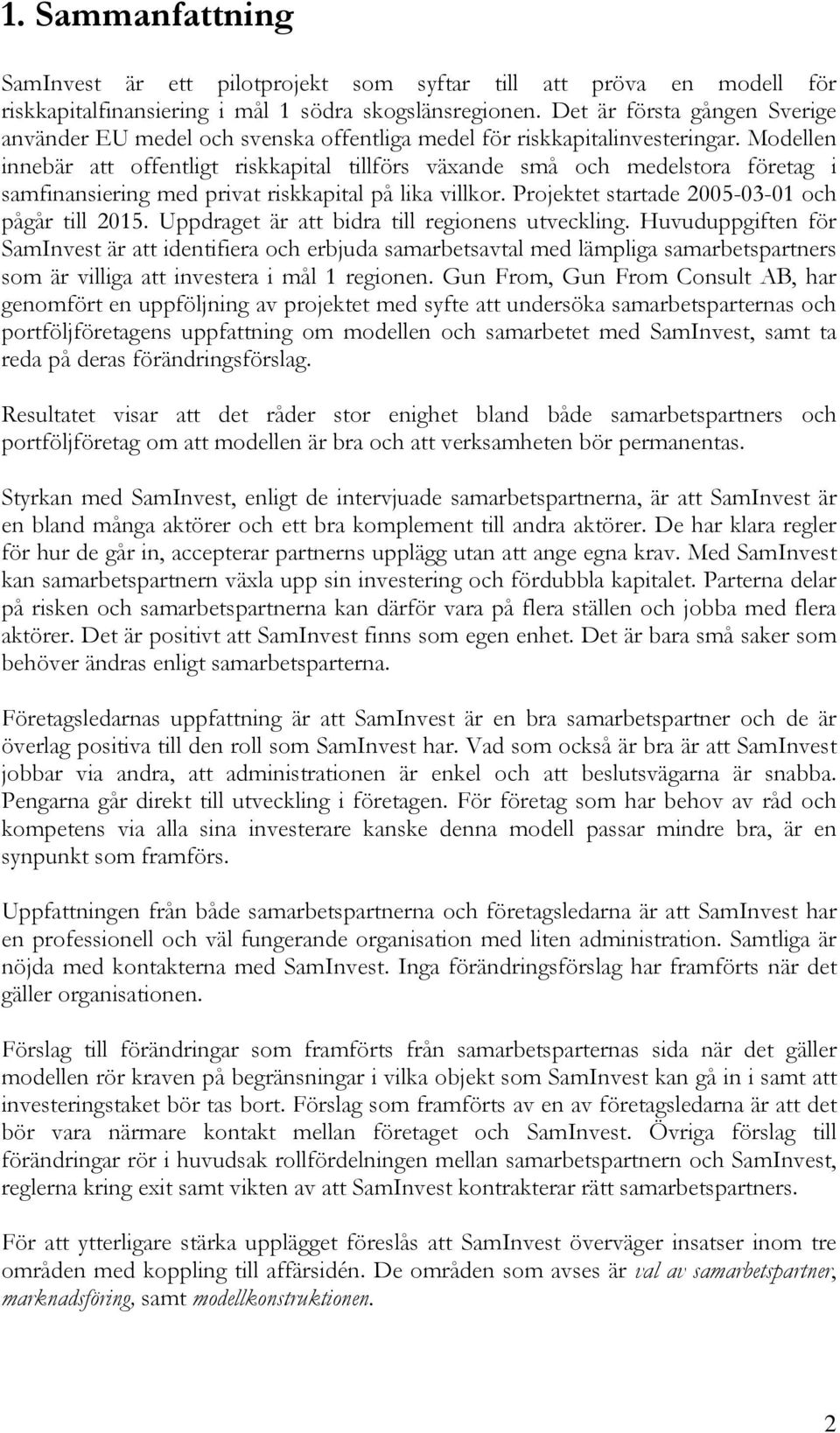 Modellen innebär att offentligt riskkapital tillförs växande små och medelstora företag i samfinansiering med privat riskkapital på lika villkor. Projektet startade 2005-03-01 och pågår till 2015.