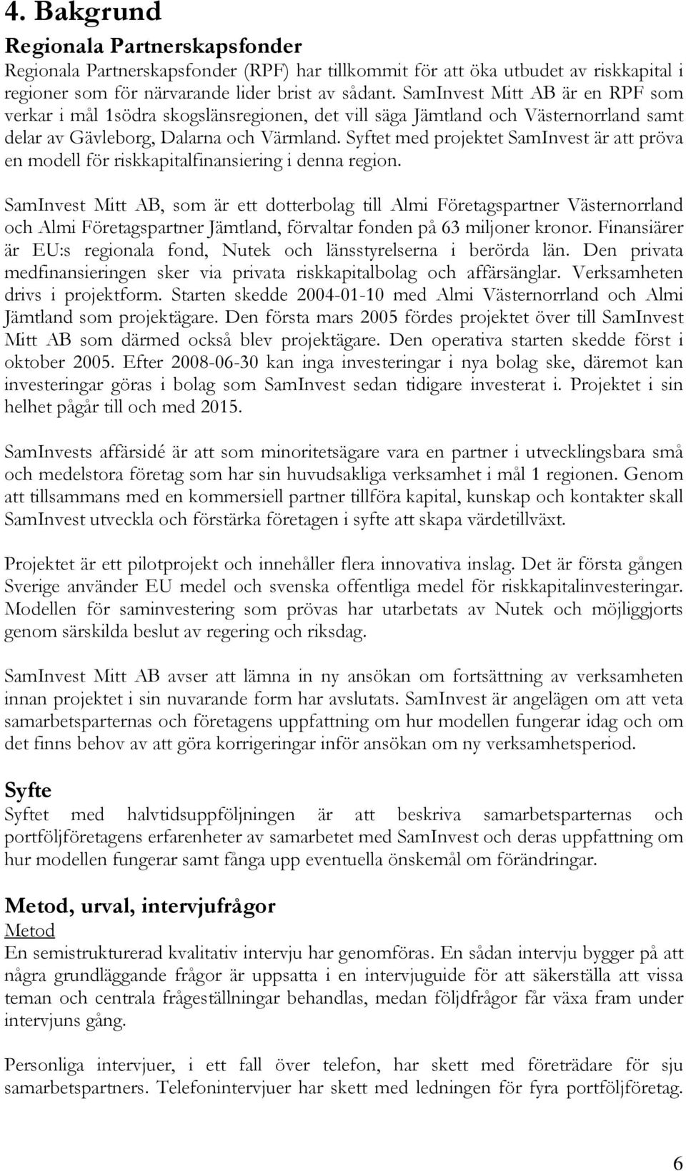 Syftet med projektet SamInvest är att pröva en modell för riskkapitalfinansiering i denna region.