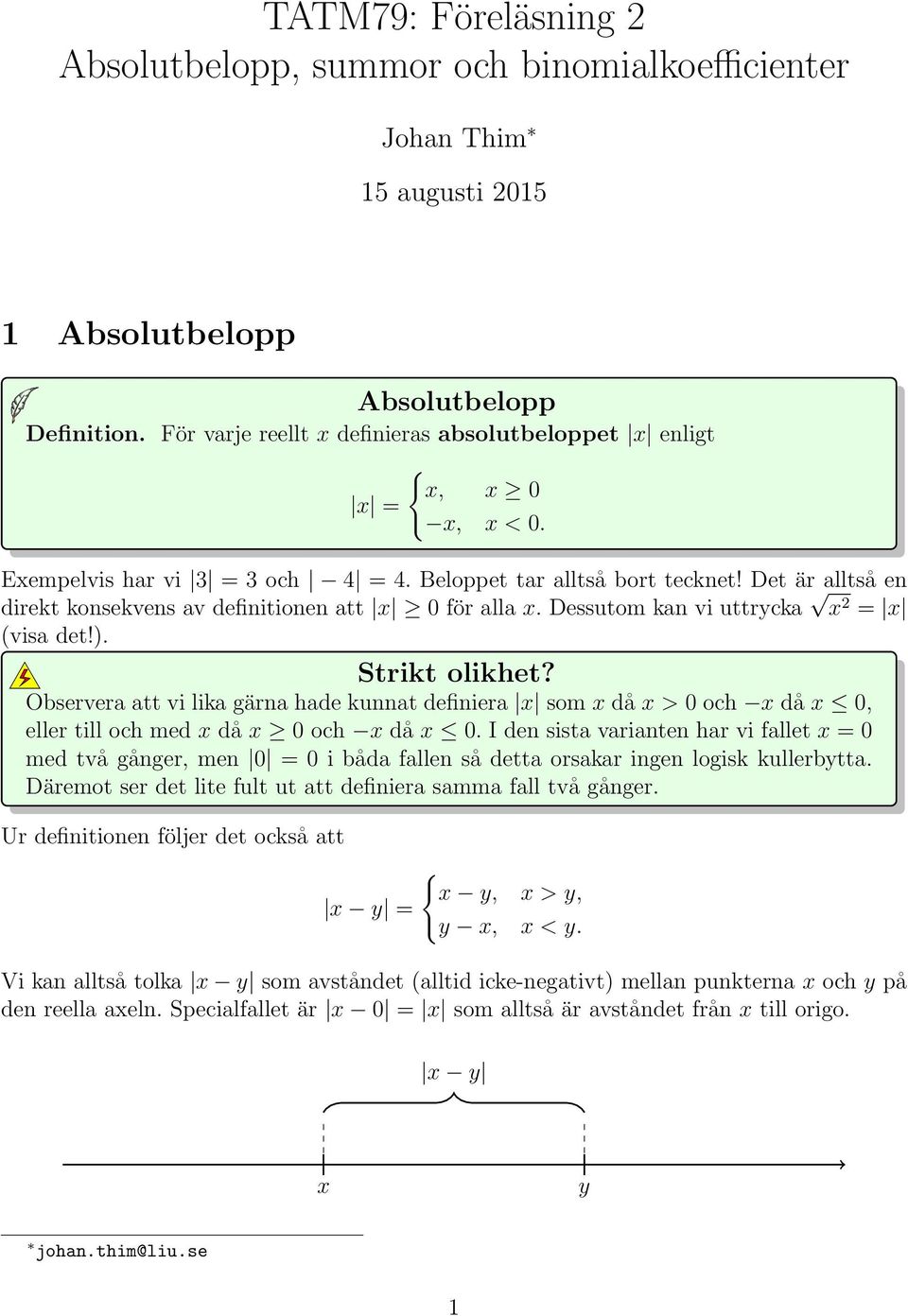 Det är alltså en direkt konsekvens av definitionen att x 0 för alla x. Dessutom kan vi uttrycka x = x (visa det!. Strikt olikhet?