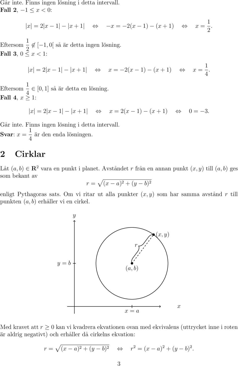 Svar: x = 1 4 Cirklar är den enda lösningen. Låt (a, b R vara en punkt i planet. Avståndet r från en annan punkt (x, y till (a, b ges som bekant av r = (x a + (y b enligt Pythagoras sats.