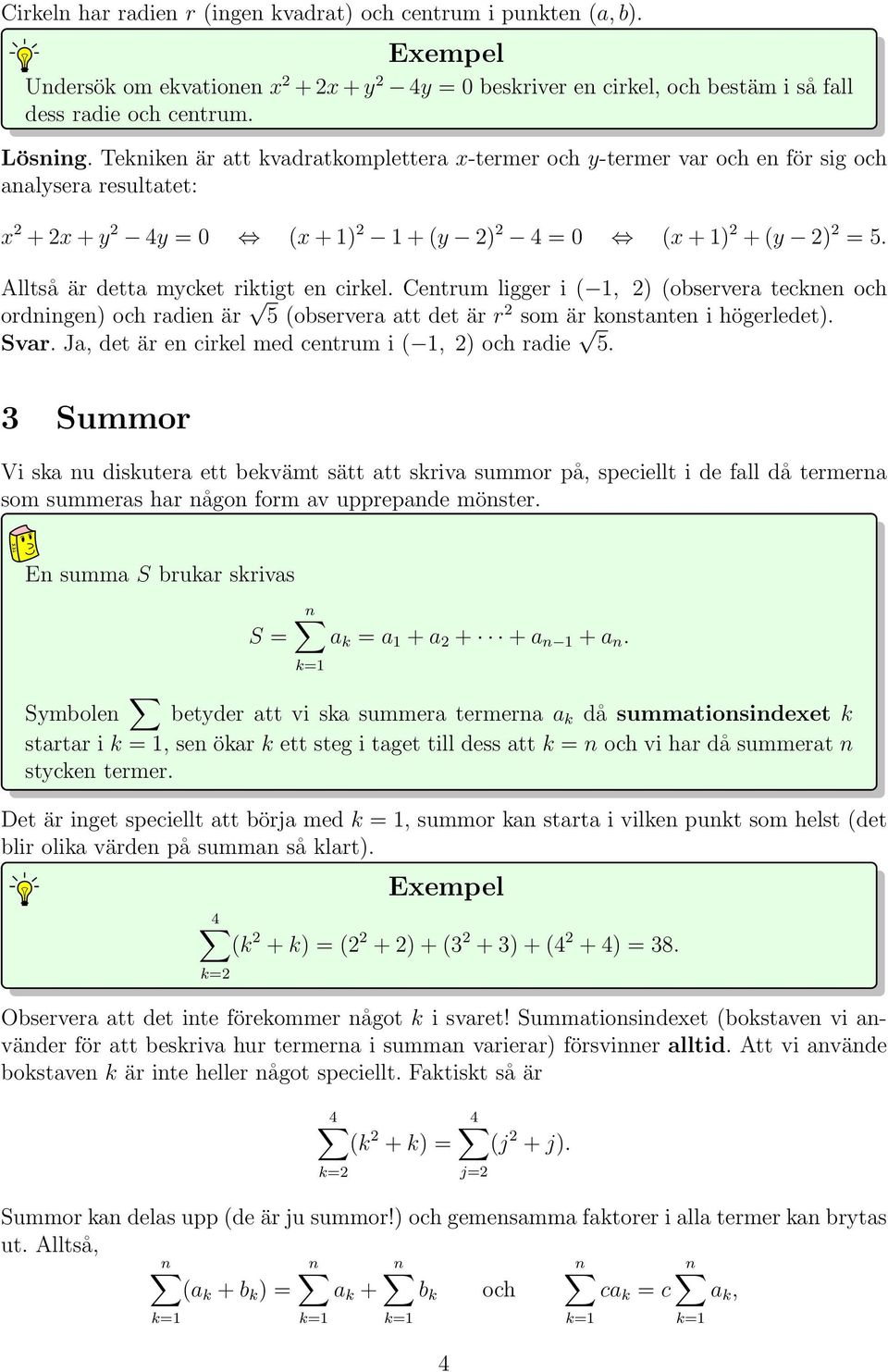 Centrum ligger i ( 1, (observera tecknen och ordningen och radien är 5 (observera att det är r som är konstanten i högerledet. Svar. Ja, det är en cirkel med centrum i ( 1, och radie 5.