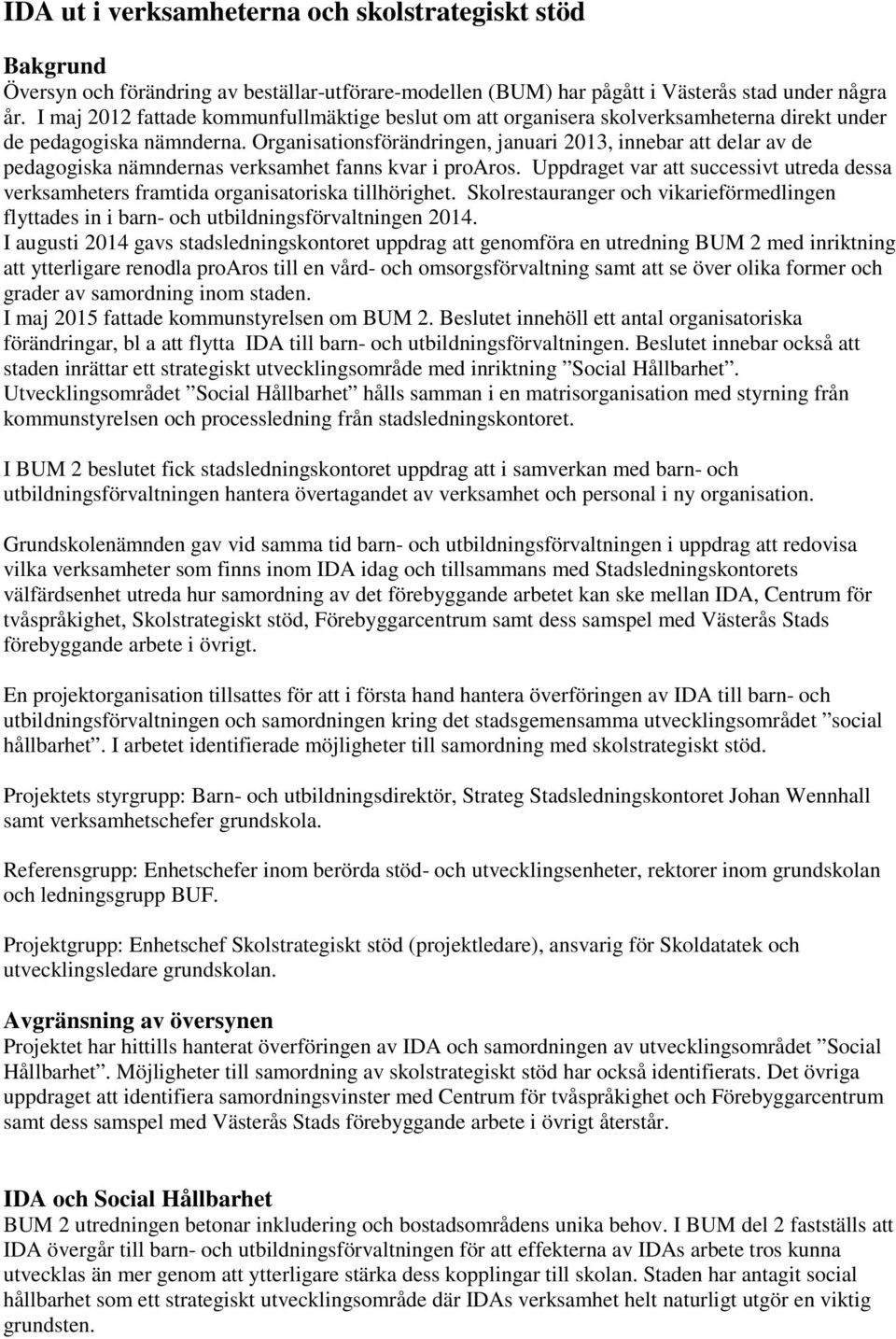 Organisationsförändringen, januari 2013, innebar att delar av de pedagogiska nämndernas verksamhet fanns kvar i proaros.