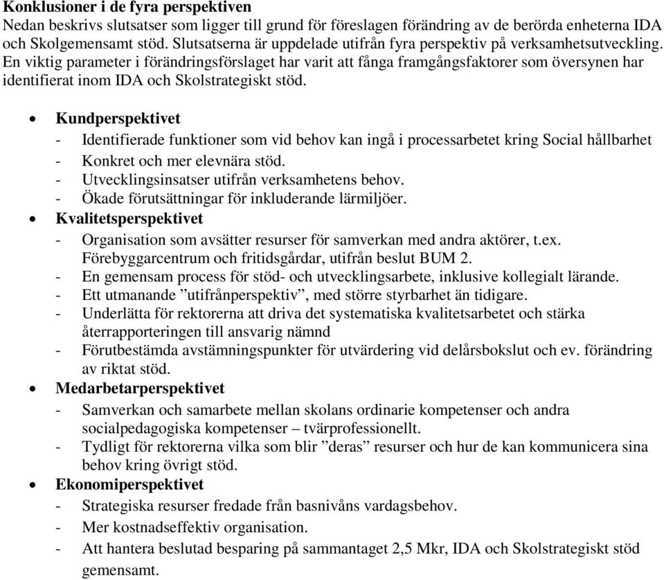 En viktig parameter i förändringsförslaget har varit att fånga framgångsfaktorer som översynen har identifierat inom IDA och Skolstrategiskt stöd.