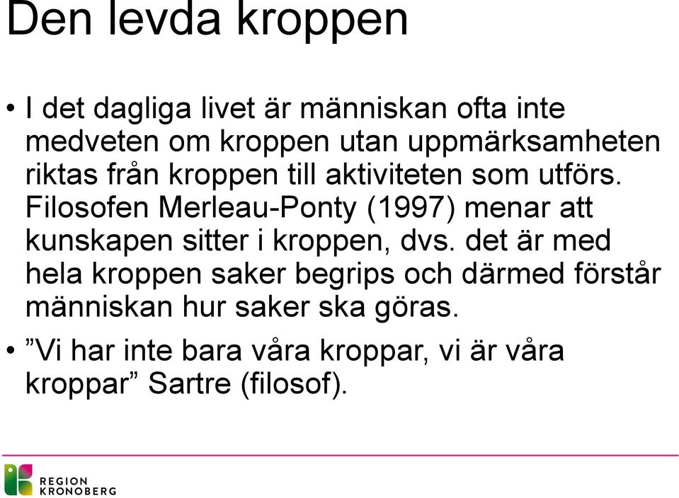 Filosofen Merleau-Ponty (1997) menar att kunskapen sitter i kroppen, dvs.