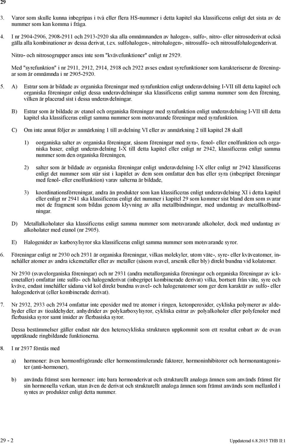 sulfohalogen-, nitrohalogen-, nitrosulfo- och nitrosulfohalogenderivat. Nitro- och nitrosogrupper anses inte som "kvävefunktioner" enligt nr 2929.