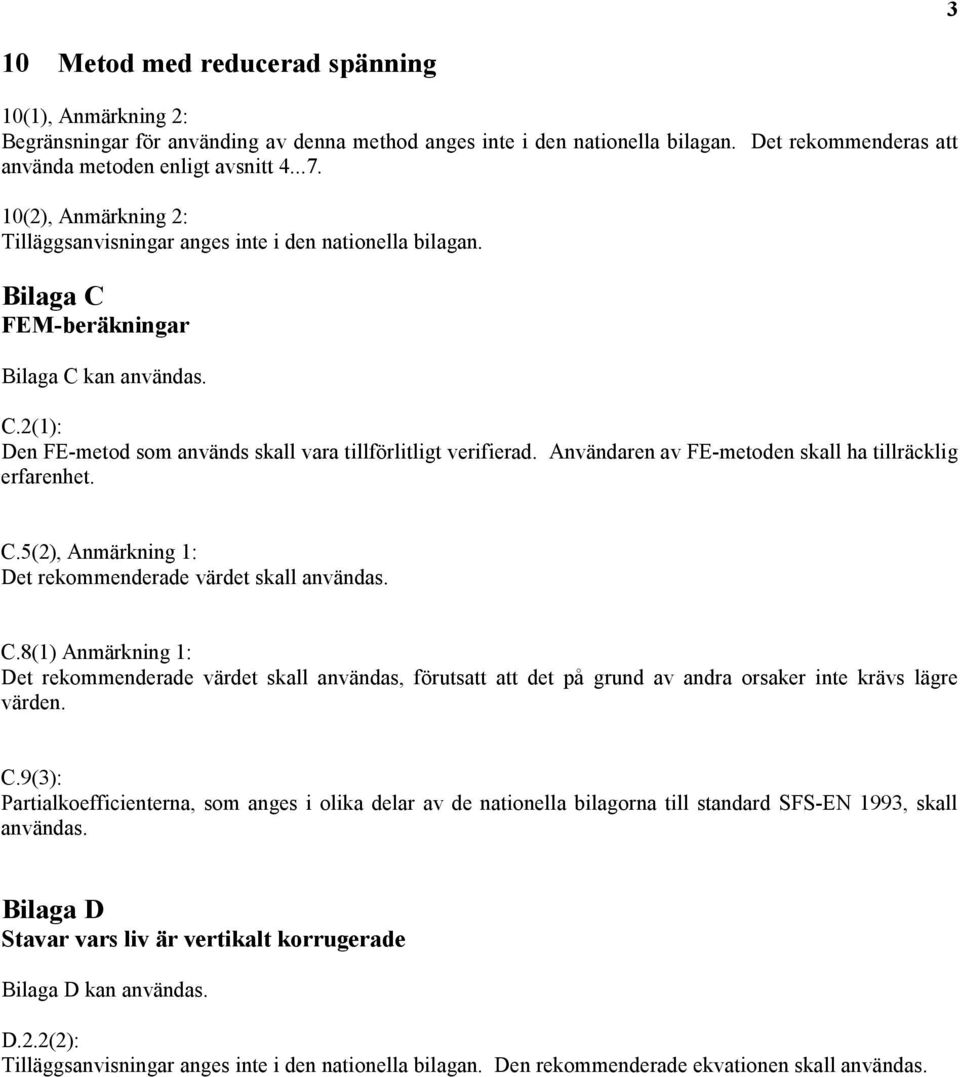 Användaren av FE-metoden skall ha tillräcklig erfarenhet. C.5(2), Anmärkning 1: Det rekommenderade värdet skall användas. C.8(1) Anmärkning 1: Det rekommenderade värdet skall användas, förutsatt att det på grund av andra orsaker inte krävs lägre värden.